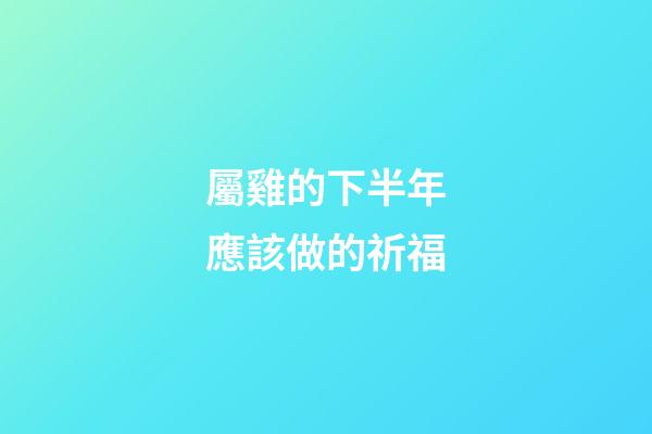 屬雞的下半年應該做的祈福