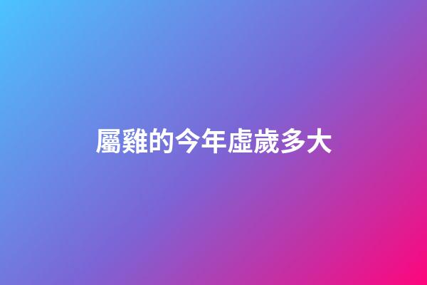 屬雞的今年虛歲多大