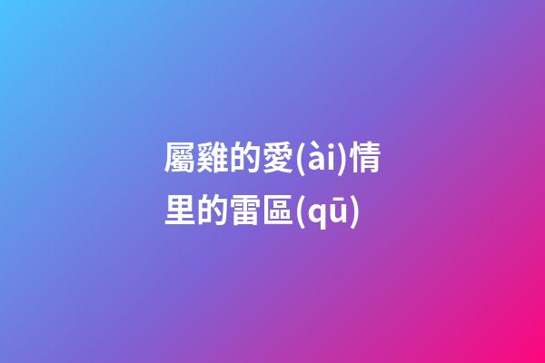 屬雞的愛(ài)情里的雷區(qū)
