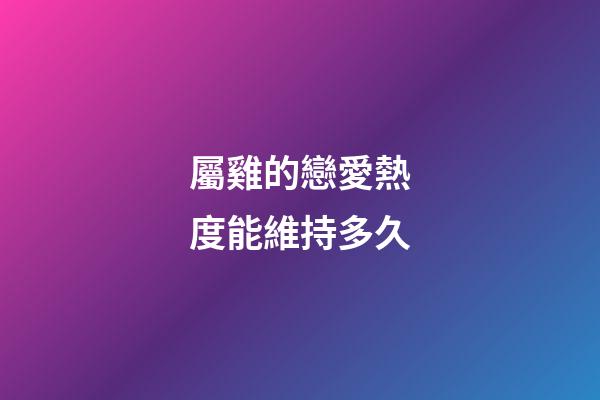 屬雞的戀愛熱度能維持多久