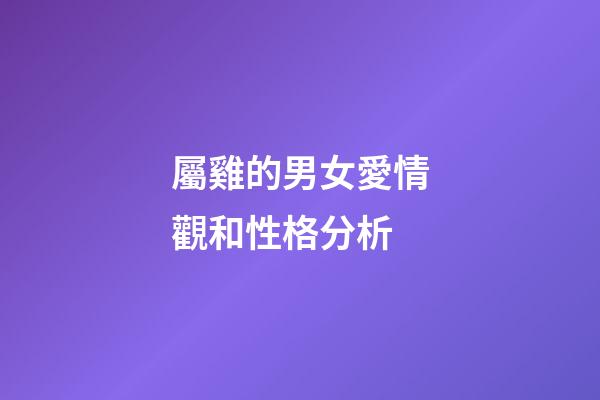 屬雞的男女愛情觀和性格分析