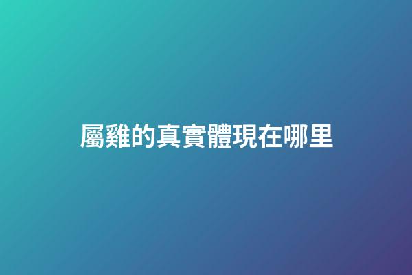 屬雞的真實體現在哪里