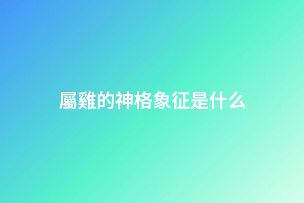 屬雞的神格象征是什么