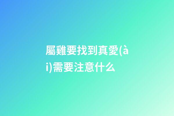 屬雞要找到真愛(ài)需要注意什么