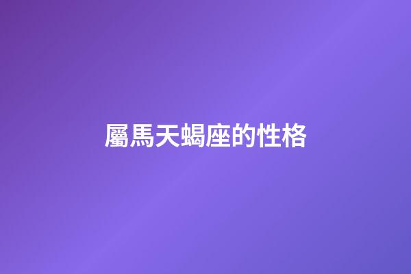 屬馬天蝎座的性格-第1張-星座運(yùn)勢(shì)-玄機(jī)派