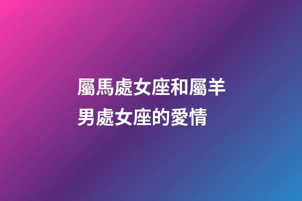 屬馬處女座和屬羊男處女座的愛情