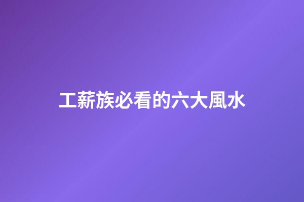 工薪族必看的六大風水