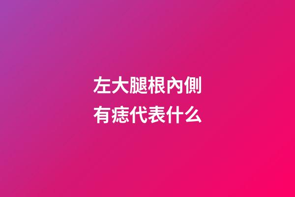 左大腿根內側有痣代表什么