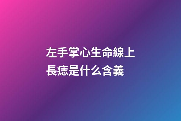 左手掌心生命線上長痣是什么含義