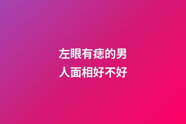 左眼有痣的男人面相好不好