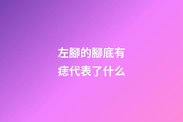 左腳的腳底有痣代表了什么?