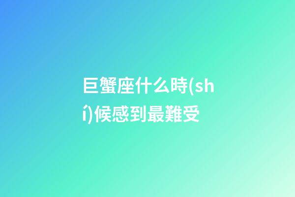 巨蟹座什么時(shí)候感到最難受