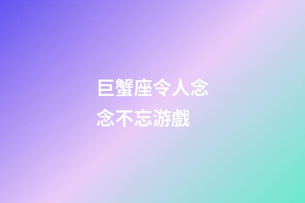 巨蟹座令人念念不忘游戲