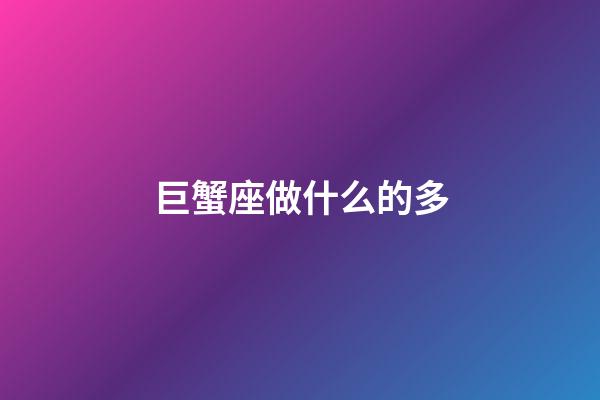 巨蟹座做什么的多