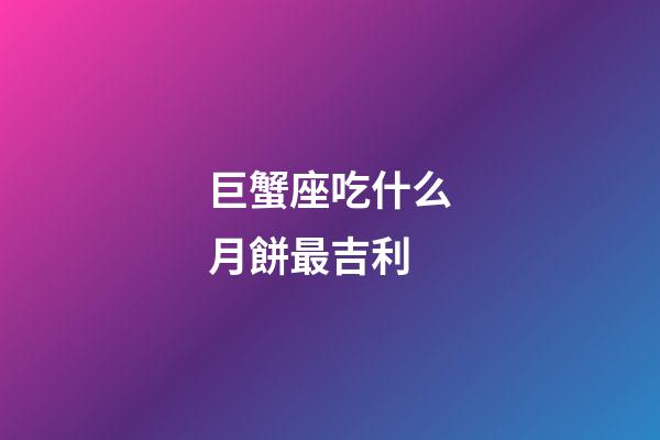 巨蟹座吃什么月餅最吉利