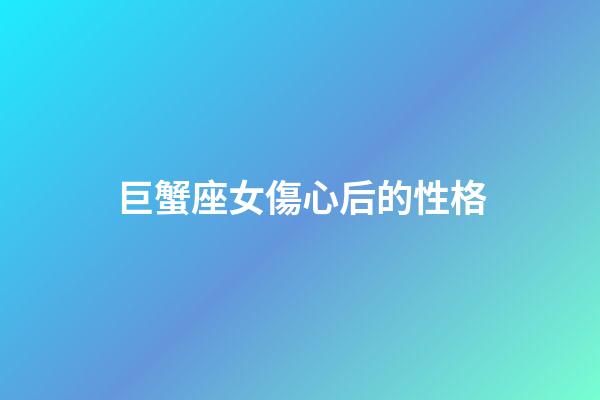 巨蟹座女傷心后的性格-第1張-星座運勢-玄機派