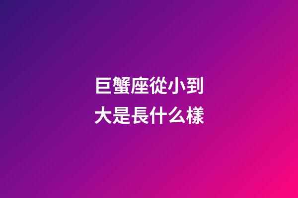 巨蟹座從小到大是長什么樣-第1張-星座運勢-玄機派