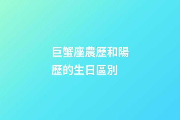 巨蟹座農歷和陽歷的生日區別-第1張-星座運勢-玄機派