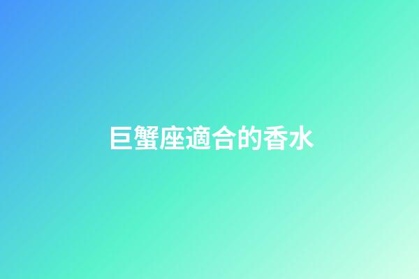 巨蟹座適合的香水-第1張-星座運(yùn)勢-玄機(jī)派