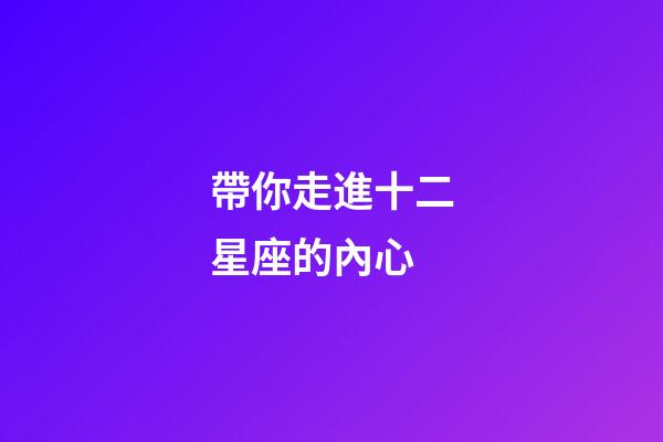 帶你走進十二星座的內心-第1張-星座運勢-玄機派