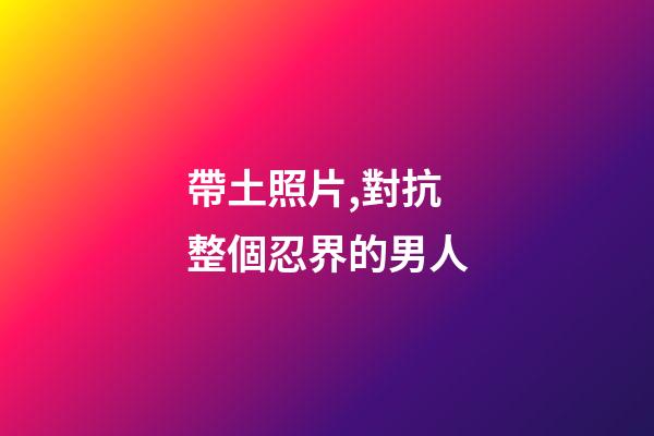 帶土照片,對抗整個忍界的男人-第1張-觀點-玄機派