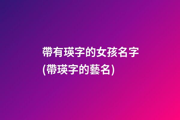 帶有瑛字的女孩名字(帶瑛字的藝名)