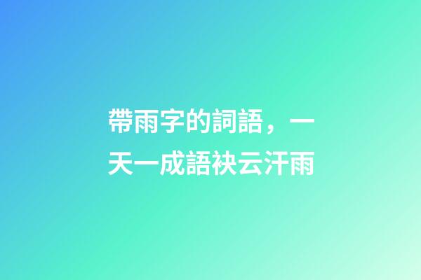 帶雨字的詞語，一天一成語袂云汗雨-第1張-觀點-玄機派