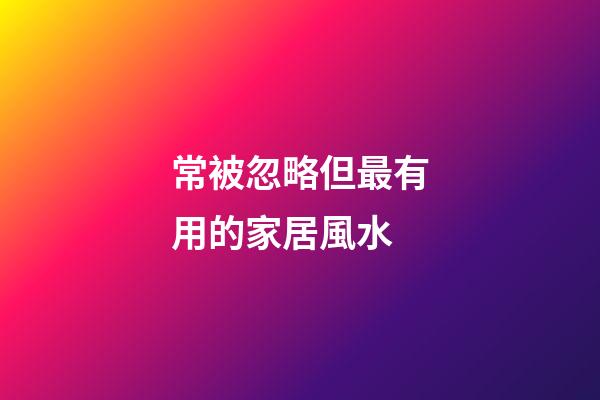 常被忽略但最有用的家居風水