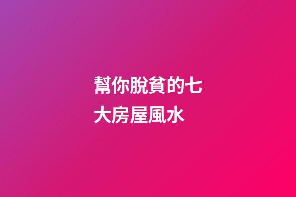 幫你脫貧的七大房屋風水