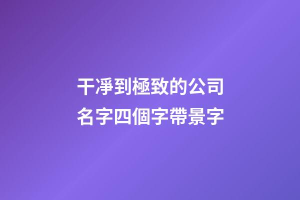 干凈到極致的公司名字四個字帶景字-第1張-公司起名-玄機派