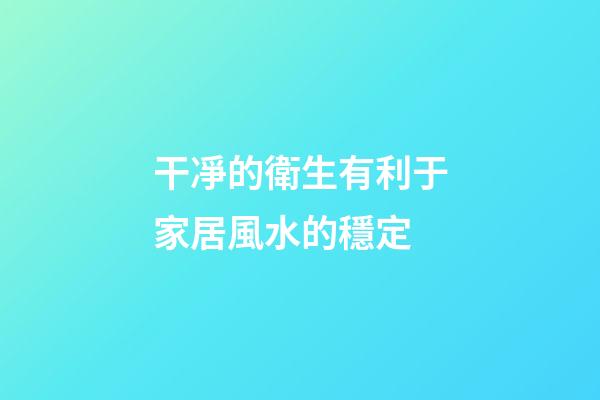 干凈的衛生有利于家居風水的穩定