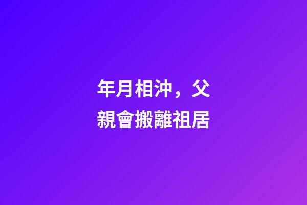 年月相沖，父親會搬離祖居