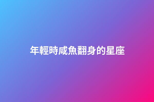 年輕時咸魚翻身的星座-第1張-星座運勢-玄機派
