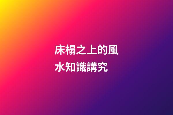 床榻之上的風水知識講究