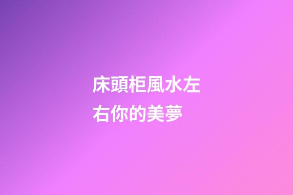床頭柜風水左右你的美夢