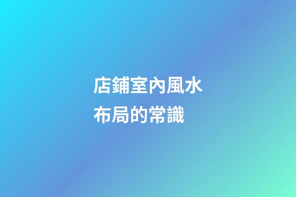 店鋪室內風水布局的常識