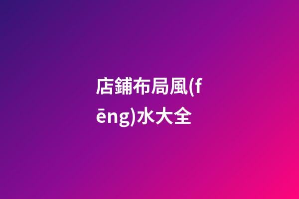 店鋪布局風(fēng)水大全