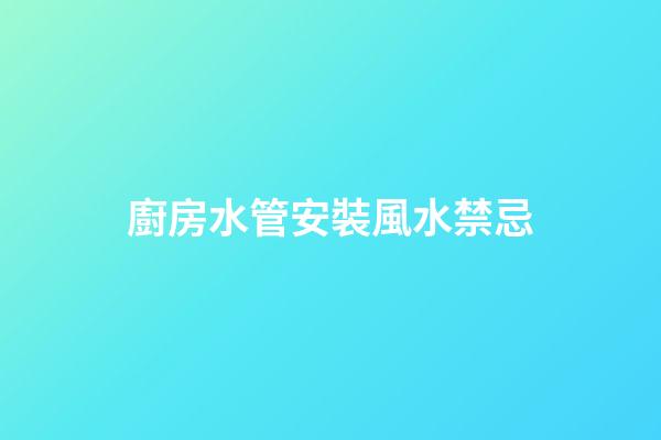 廚房水管安裝風水禁忌