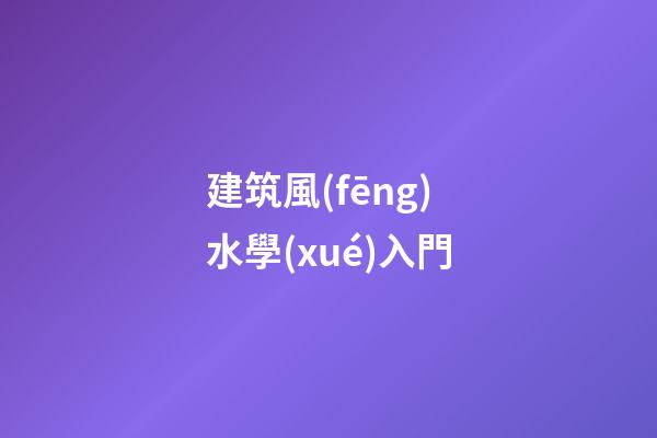 建筑風(fēng)水學(xué)入門