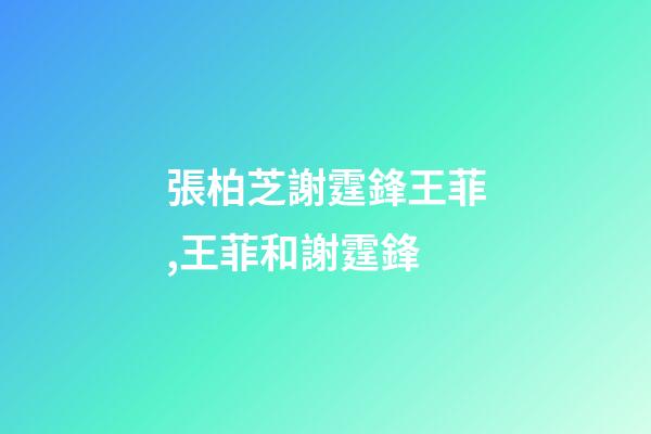 張柏芝謝霆鋒王菲,王菲和謝霆鋒-第1張-觀點-玄機派