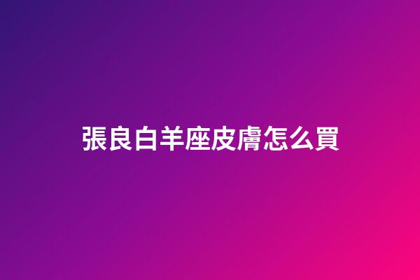 張良白羊座皮膚怎么買-第1張-星座運勢-玄機派