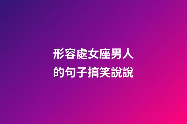 形容處女座男人的句子搞笑說說-第1張-星座運勢-玄機派