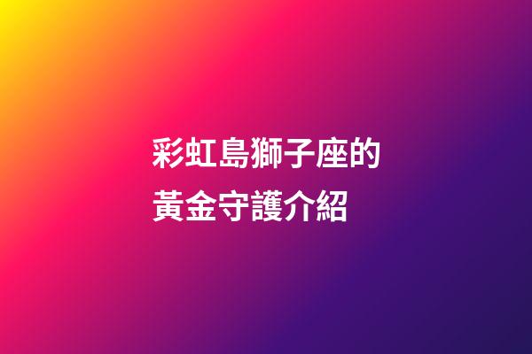 彩虹島獅子座的黃金守護介紹