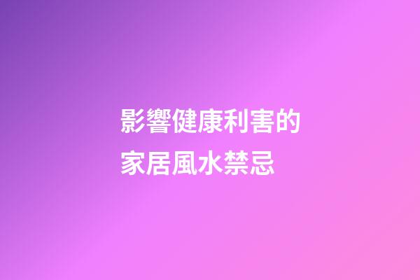 影響健康利害的家居風水禁忌