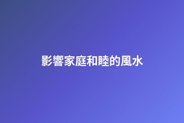 影響家庭和睦的風水