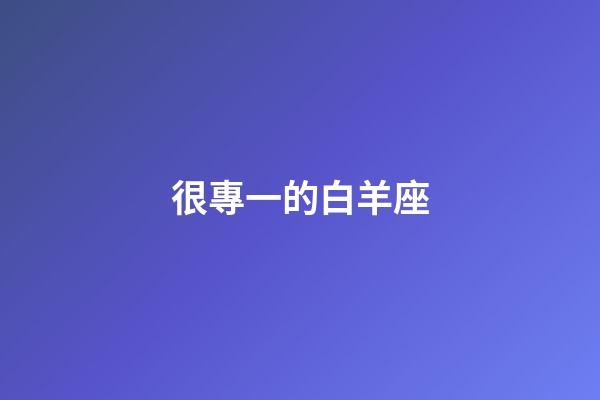很專一的白羊座-第1張-星座運勢-玄機派