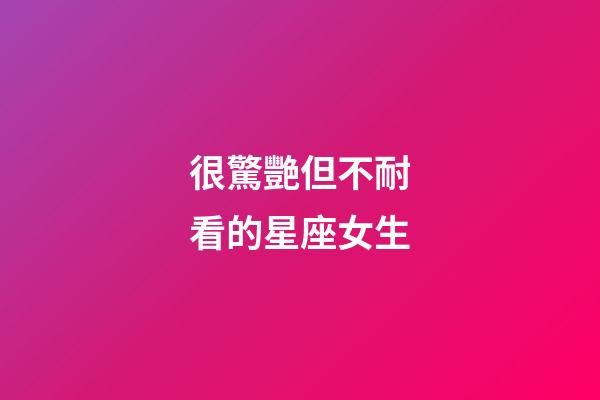 很驚艷但不耐看的星座女生-第1張-星座運勢-玄機派