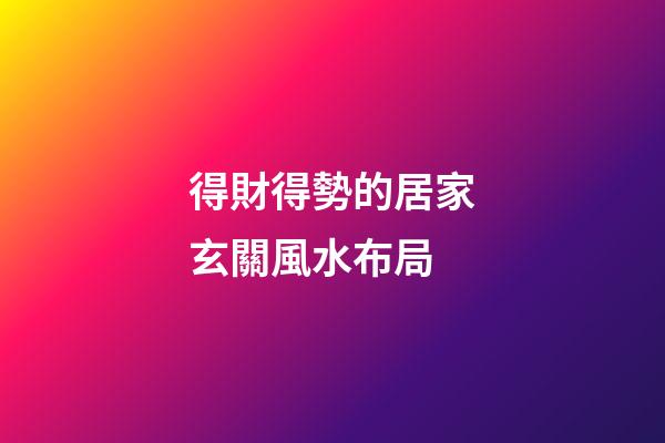 得財得勢的居家玄關風水布局