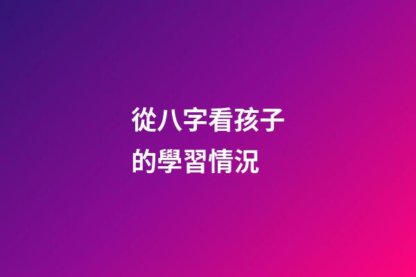 從八字看孩子的學習情況