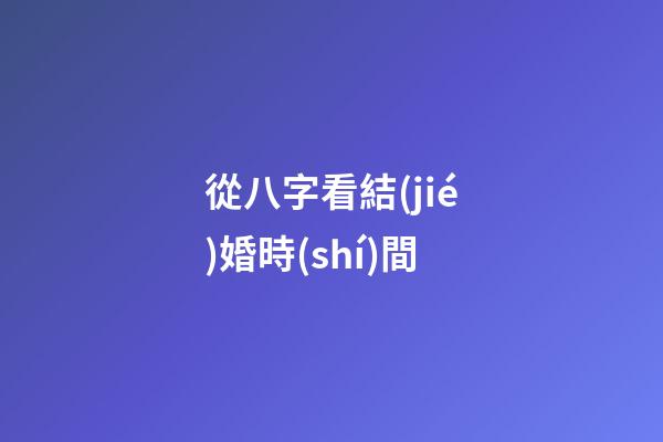 從八字看結(jié)婚時(shí)間